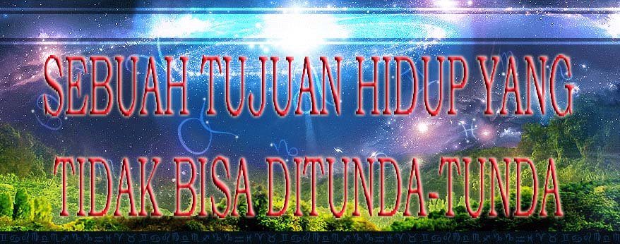 sebuah tujuan hidup yang tidak bisa ditunda-tunda