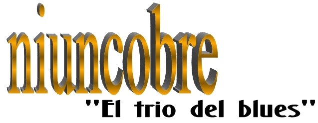 DISCOGRAFIA Y LETRAS DE                                      NIUNCOBRE "el trio del blues"