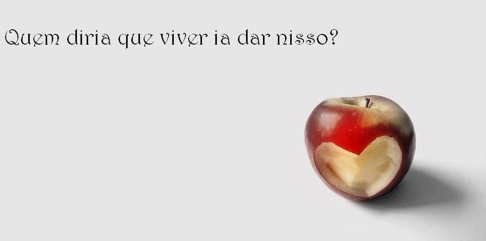 Quem diria que viver ia dar nisso?