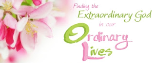 Finding the Extraordinary God in our Ordinary Lives