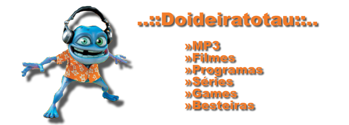 ..::Doideiratotau::..»MP3, »Filmes, »Programas, »Séries, »Games, »Besteiras