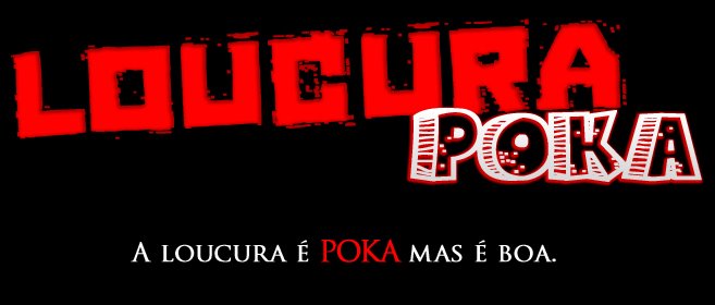 A Loucura é Poka mas é Boa