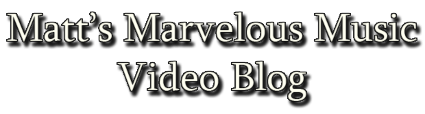Matt's Marvelous Music Video Blog