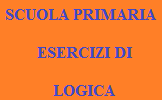SCUOLA PRIMARIA ESERCIZI DI LOGICA