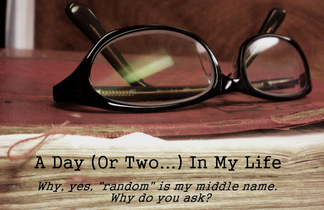 A Day (Or Two...) In My Life