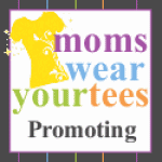 Moms Wear your Tees