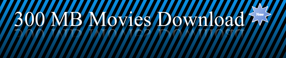 300 MB Movies Download