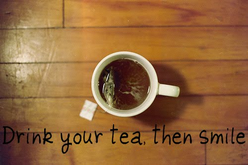 Drink your tea then smile