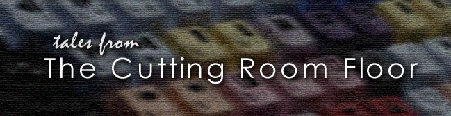 Tales From The Cutting Room Floor
