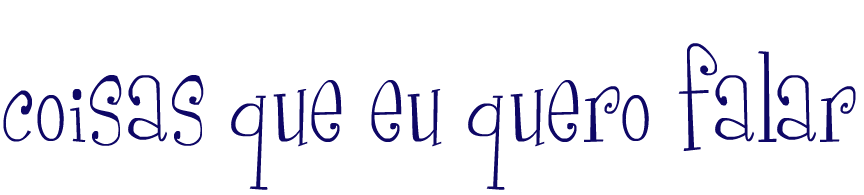 coisas que eu quero falar