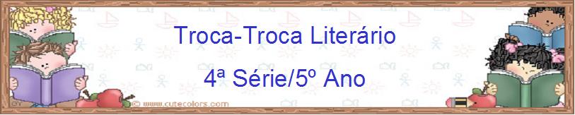 Troca-Troca Literário - 4a Série/ 5o Ano