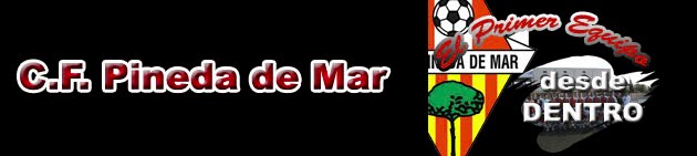 C.F. PINEDA DE MAR - PRIMER EQUIPO - Desde DENTRO
