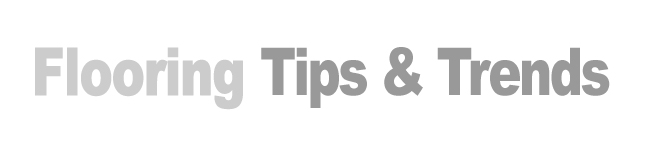 Flooring Tips & Trends
