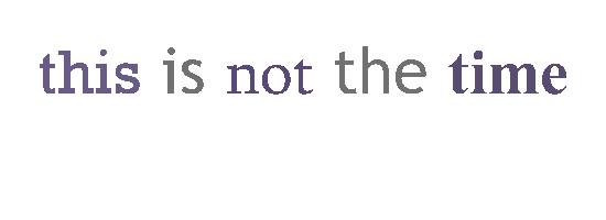 This is not the time