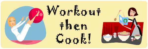 Workout then Cook!