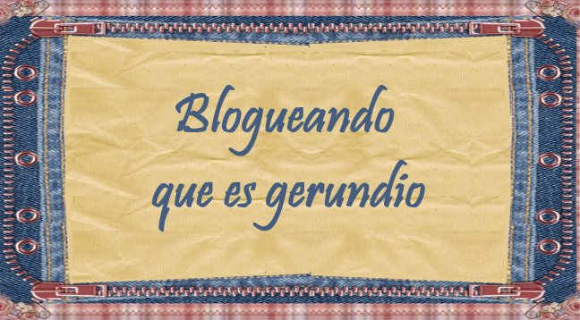 Blogueando que es gerundio