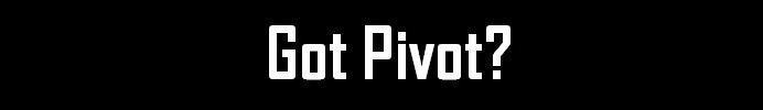 Got Pivot?