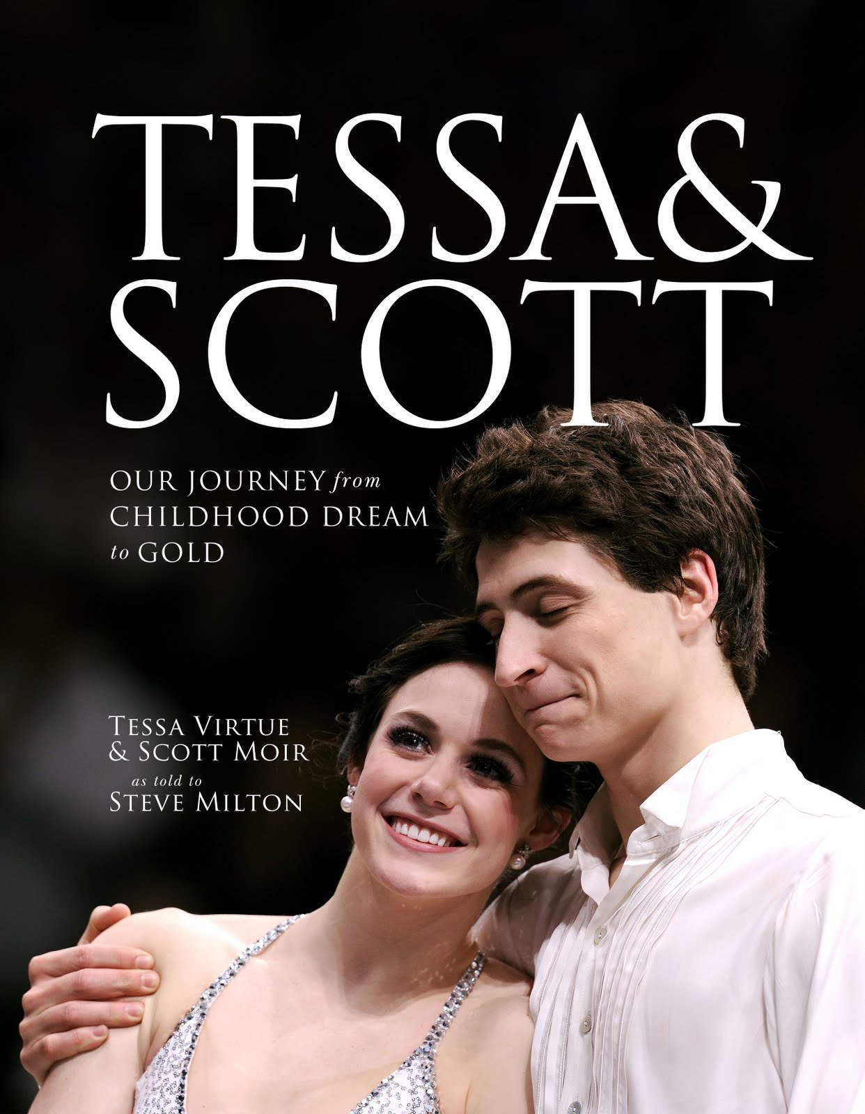 Tessa and Scott: Our Journey from Childhood Dream to Gold Tessa Virtue, Scott Moir, Tracy Wilson and Steve Milton