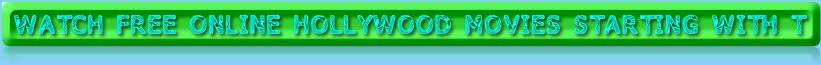 WATCH FREE ONLINE HOLLYWOOD MOVIES STARTING WITH T