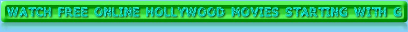 WATCH FREE ONLINE HOLLYWOOD MOVIES STARTING WITH G