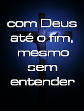 COM DEUS ATÉ O FIM MESMO SEM ENTENDER!