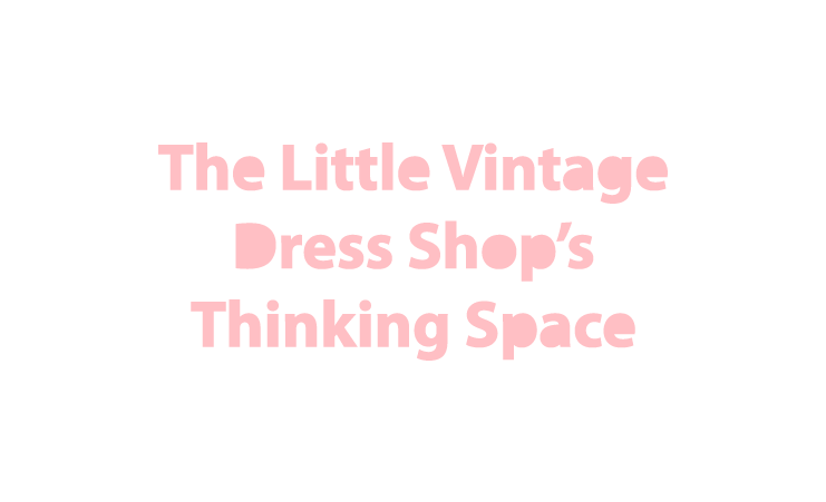 The Little Vintage Dress Shop's thinking space