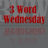 Three Word Wednesday