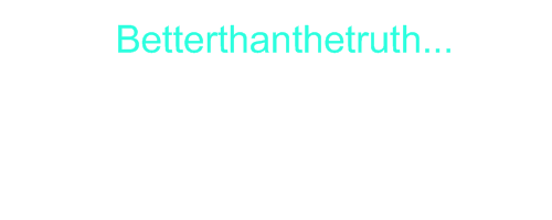 Betterthanthetruth