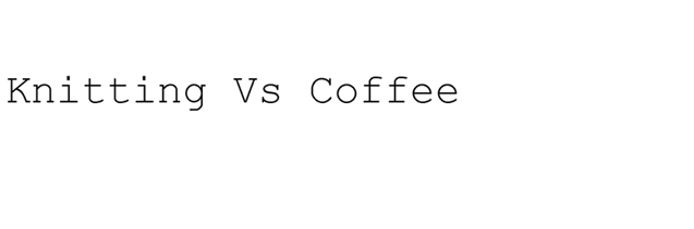 Knitting vs Coffee