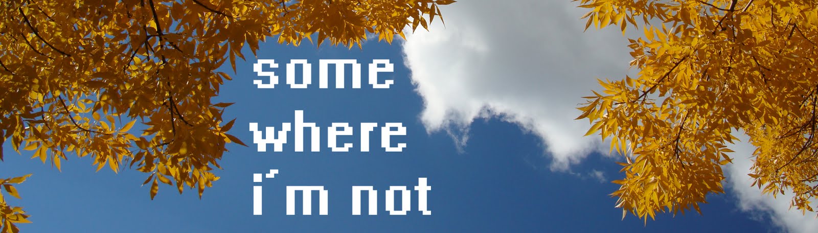 Somewhere I'm Not...