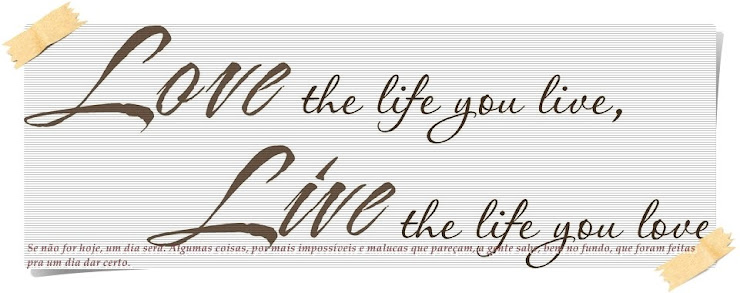 Love the life you live, live the life you love...