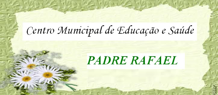 CENTRO MUNICIPAL DE EDUCAÇÃO E SAÚDE PADRE RAFAEL