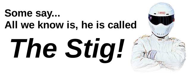 Some say... All we know is, he is called The Stig!