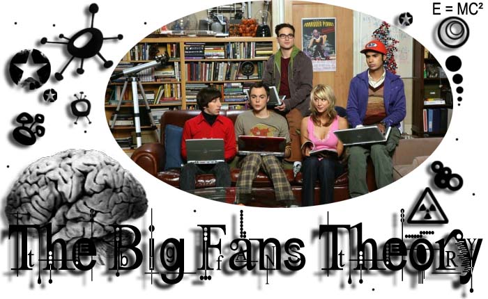 .:¨::The Big Fans Theory::¨:.