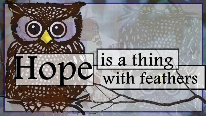 Hope is a thing with feathers~