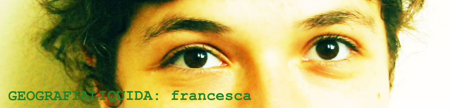 GEOGRAFIA LIQUIDA: FRANCESCA