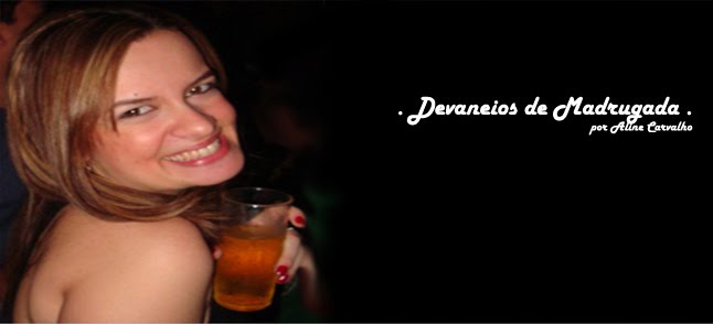 . Devaneios de Madrugada .