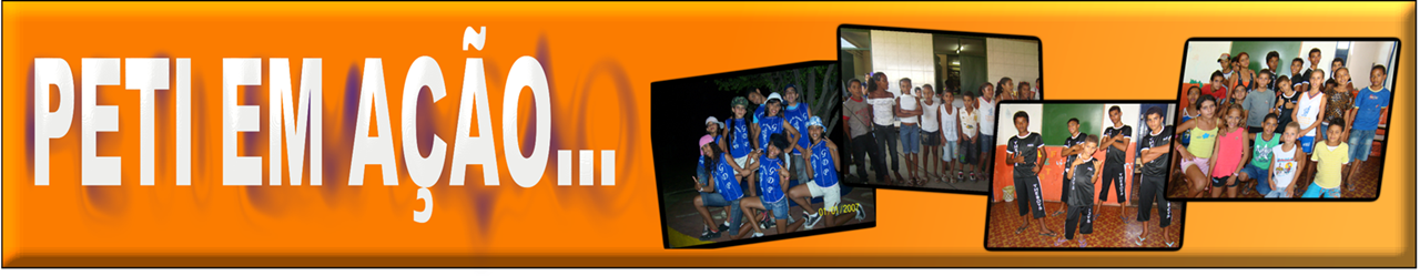 PETI EM AÇÃO...