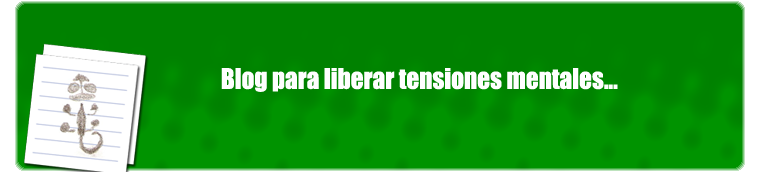 Blog para liberar tensiones mentales...