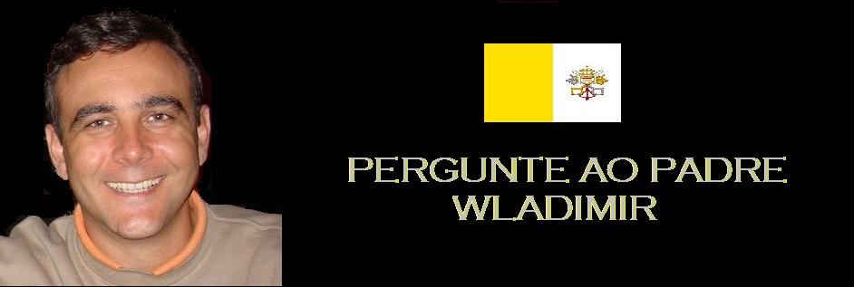 Pergunte ao Padre Wladimir