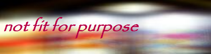 Not Fit For Purpose