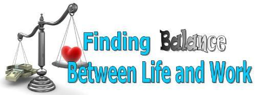 [FindingBalanceBetweenLifeandWork.jpg]