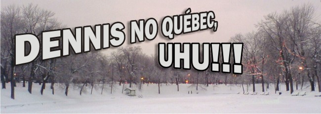 Dennis no Québec. Uhu!