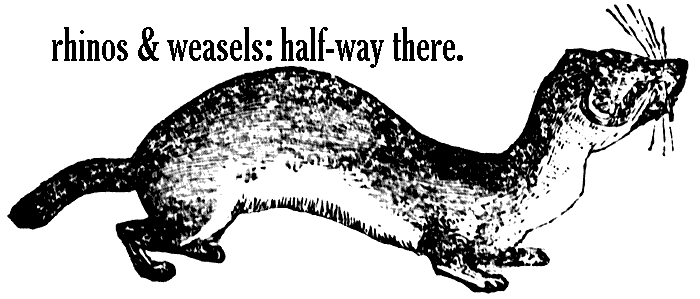 rhinos & weasels