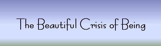 The Beautiful Crisis of Being