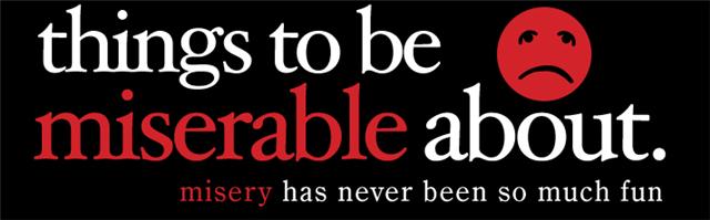 Things To Be Miserable About