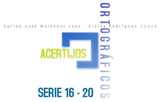 ACERTIJOS ORTOGRÁFICOS I SERIE 16-20