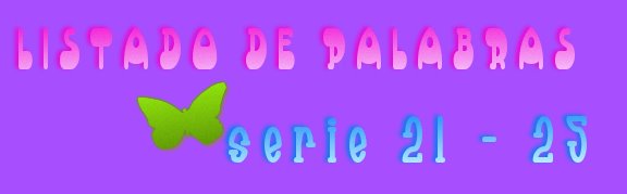 LISTADO DE PALABRAS SERIE 21-25