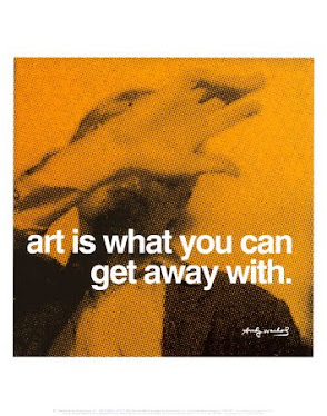 Art is what you can get away with, by Andy Warhol