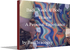 Back, Neck & Body Braces - "A Personal Experience"